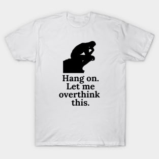 Hang On. Let me Overthink This T-Shirt